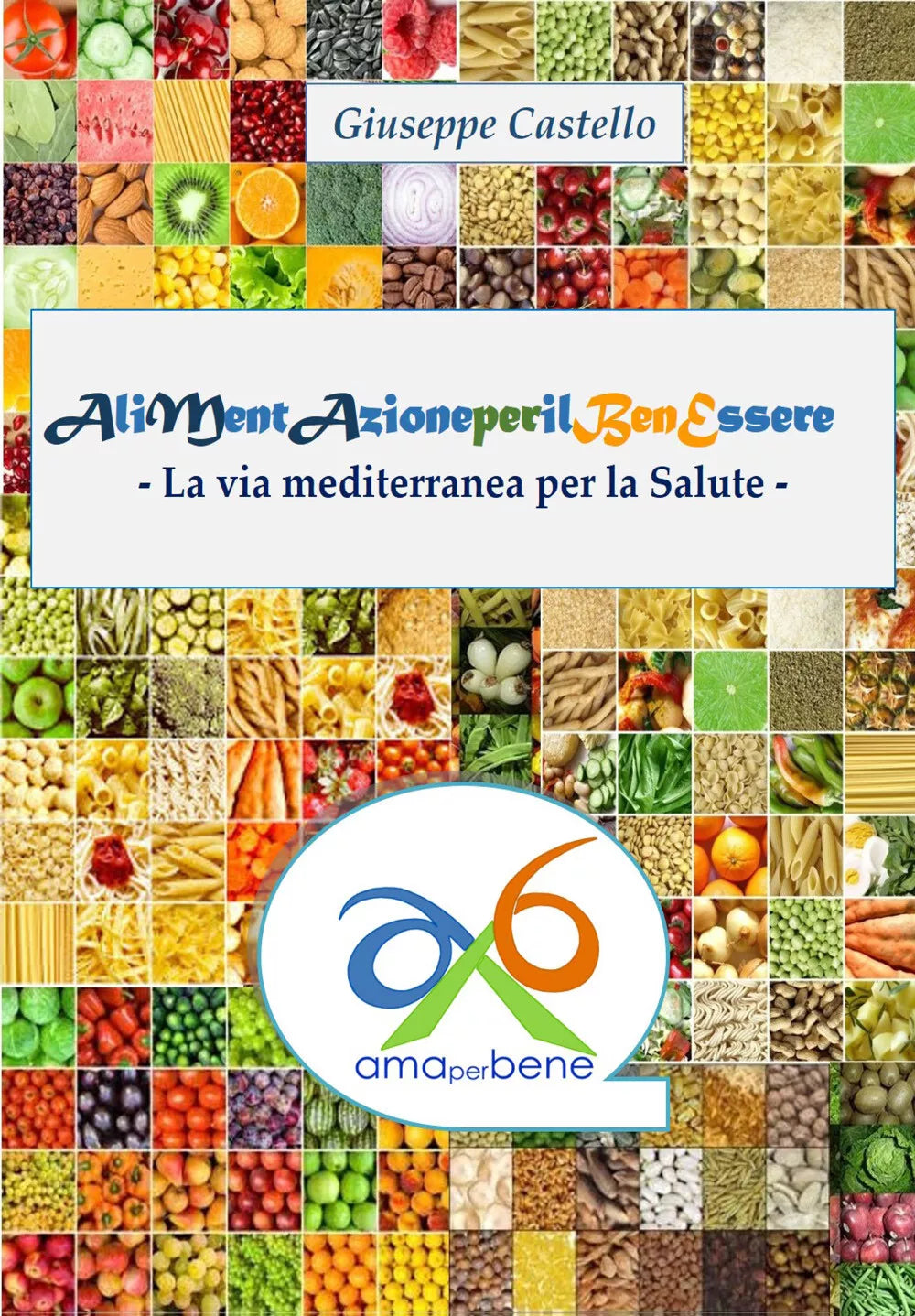 Alimentazione per il benessere. La via mediterranea per la salute di Giuseppe Ca
