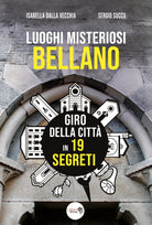 Luoghi misteriosi Bellano. Giro della citta in 19 segreti di Isabella Dalla Vecc