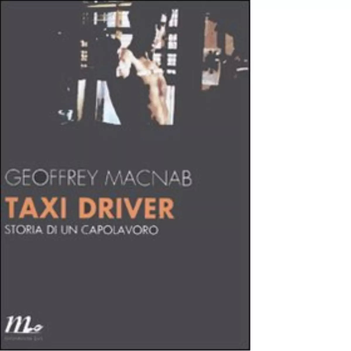 Taxi driver Storia di un capolavoro di Geoffrey Macnab