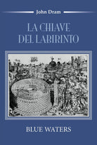La chiave del Labirinto Blue Waters di John Dram, 2018, Youcanprint