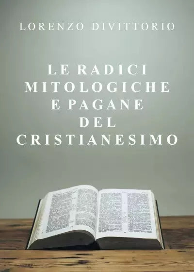 Le radici mitologiche e pagane del Cristianesimo di Lorenzo Divittorio
