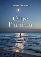 Oltre L’ Anima di Pietro Romano, 2016, Youcanprint