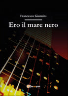 Ero il mare nero di Francesco Giannini, 2014, Youcanprint