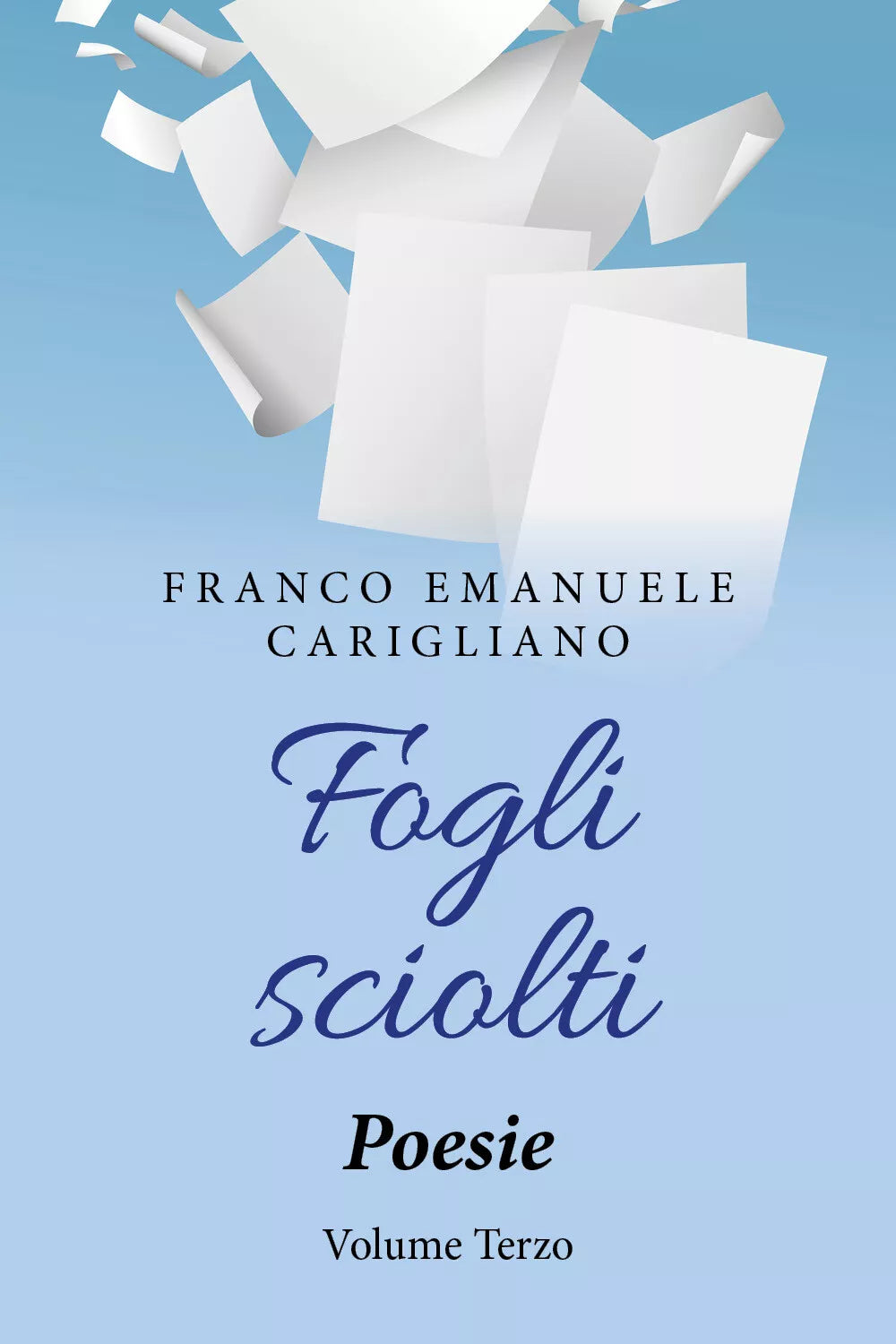 Fogli sciolti. Poesie Volume Terzo di Franco Emanuele Carigliano, 2019, Youcan