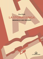 La storia lunga. Memorie di uno spezzino di Dino Chelli, 2020, La Torre Dei Vent