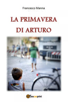 La primavera di Arturo di Francesco Manna, 2018, Youcanprint