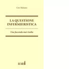 La questione infermieristica Una faccenda mai risolta di Balzano Ciro