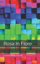 Rosa In Fiore di Louisa May Alcott
