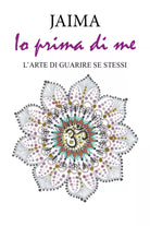 Io prima di me. L’arte di guarire se stessi di Jaima, 2021, Youcanprint