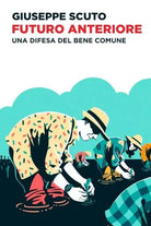 Futuro anteriore Una difesa del bene comune di Giuseppe Scuto