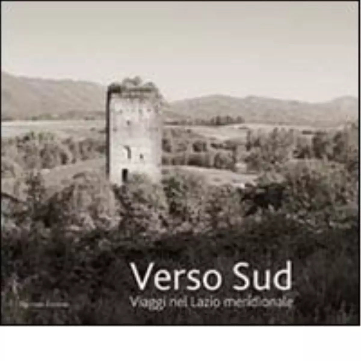 Verso sud Viaggio nel Lazio meridionale Ediz illustrata di Marco Scataglini