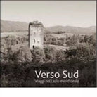 Verso sud Viaggio nel Lazio meridionale Ediz illustrata di Marco Scataglini