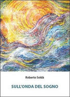 Sull’onda del sogno di Roberto Solda, 2010, Youcanprint