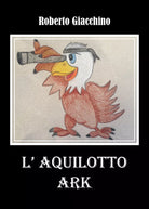 L’aquilotto Ark di Roberto Giacchino, 2021, Youcanprint