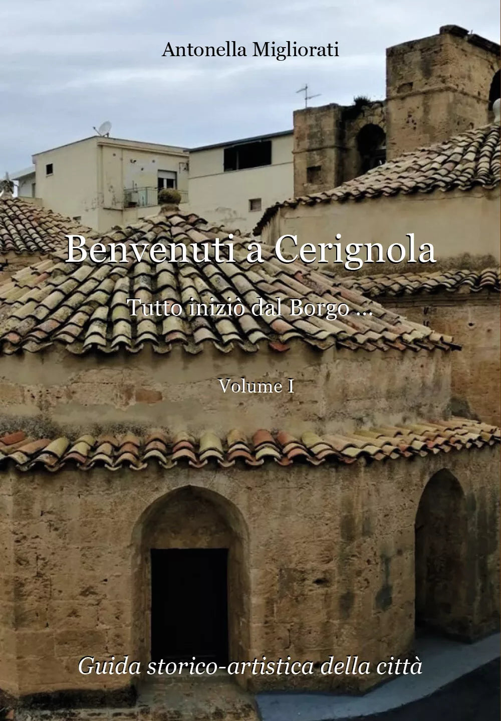 Benvenuti a Cerignola. Tutto inzio dal borgo... di Antonella Migliorati, 2020, Y