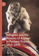 Refugees And The Promise Of Asylum In Postwar France