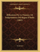 Riflessioni Per Le Finanze, Ed Indipendenza Del Regno D’Italia 1863 di Nicola