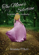 The Moon’s Selection - La principessa ereditaria di Arianna D’Acri, 2019