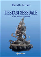 L’estasi sessuale. L’eros iniziatico e spirituale - Marcello Carraro, 2014, Yo