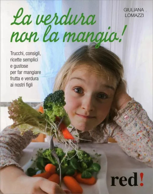 La verdura non la mangio! di Giuliana Lomazzi, 2010, Edizioni Red!