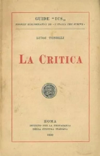 TONELLI LUIGI - LA CRITICA -IST. PROPAGANDA CULTURA ITALIANA 1920 GUIDE ICS I°ED
