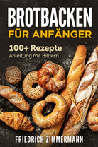 Brotbacken f r Anf nger 100 Rezepte Anleitung mit Bildern di Friedrich Zimmerm