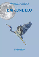 L’airone blu di Maddalena Rosa, 2021, Youcanprint