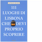 111 LUOGHI DI LISBONA CHE DEVI PROPRIO SCOPRIRE di KATHLEEN BECKER