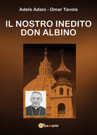 Il nostro inedito Don Albino di Omar Tavola,adele Adani, 2019, Youcanprint
