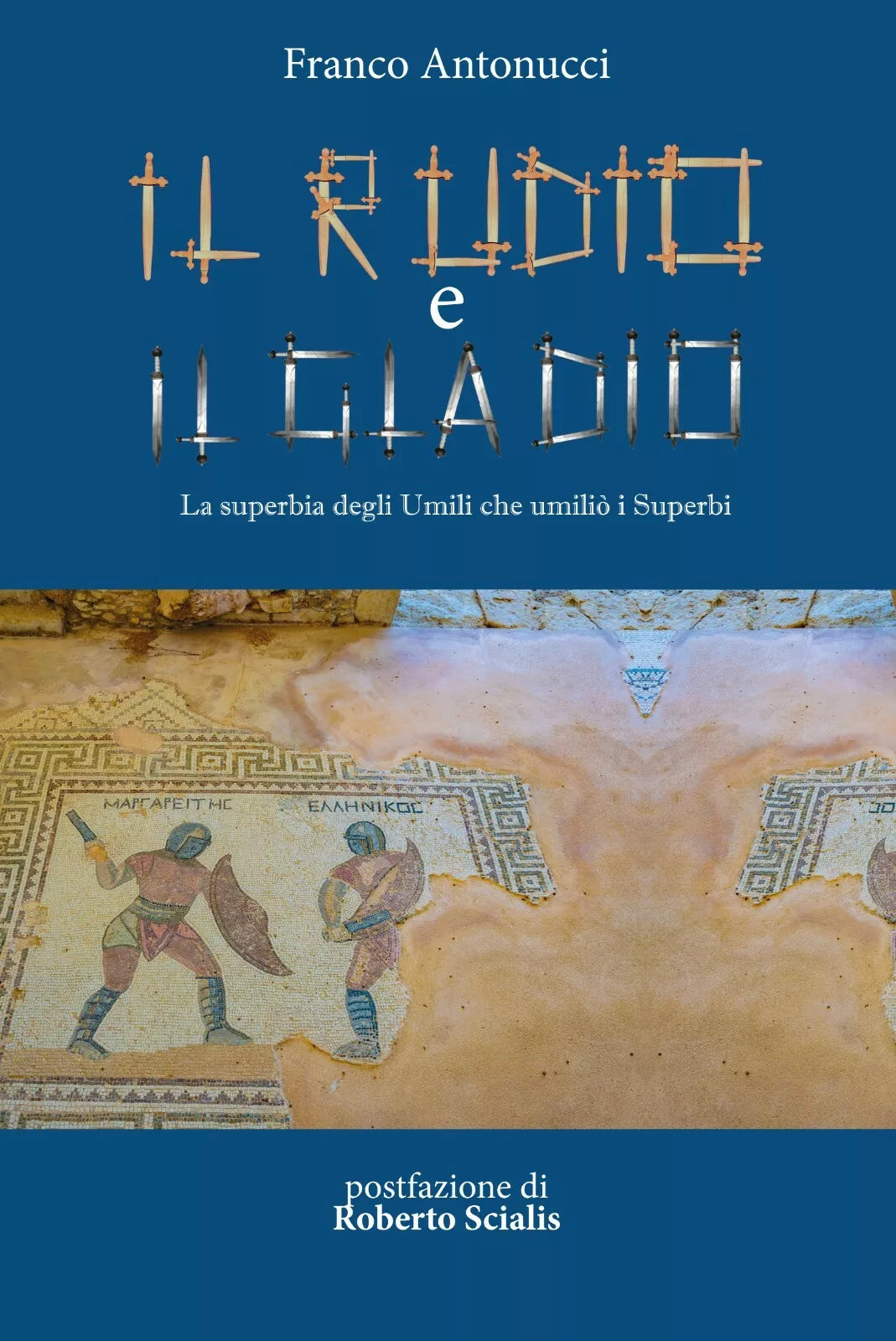 Il rudio e il gladio. La superbia degli umili che umilio i superbi di Franco Ant