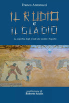 Il rudio e il gladio. La superbia degli umili che umilio i superbi di Franco Ant