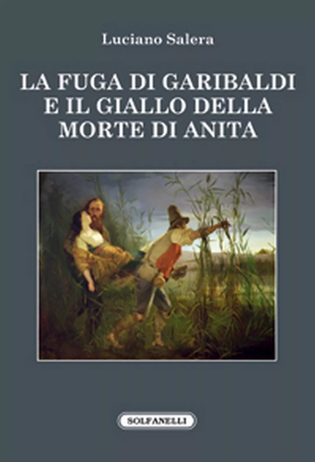 LA FUGA DI GARIBALDI E IL GIALLO DELLA MORTE DI ANITA di Luciano Salera