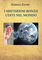 I misteriosi ronzii uditi nel mondo di Gabriele Zaffiri, 2021, Youcanprint