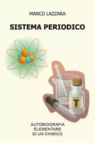 Sistema Periodico - Autobiografia Elementare di un Chimico di Marco Lazzara, 2