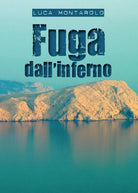 Fuga dall’inferno di Luca Montarolo, 2017, Youcanprint