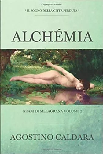 Alchemia Il Sogno Della Citta Perduta di Agostino Caldara, 2018, Indipendently