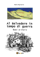 Al Belvedere in tempo di guerra di Paolo Migliorini, 2017, Youcanprint