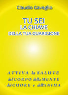 Tu sei la chiave della tua guarigione - Claudio Gaveglio, 2017, Youcanprint