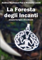 La foresta degli Incanti. Jacques Korrigan a Broceliande, Andrea Marinucci Foa