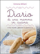 Diario di una mamma in cucina tra ricordi, pensieri e pasticci. Semplici ricette