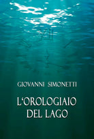 L’orologiaio del lago di Giovanni Simonetti, 2021, Youcanprint
