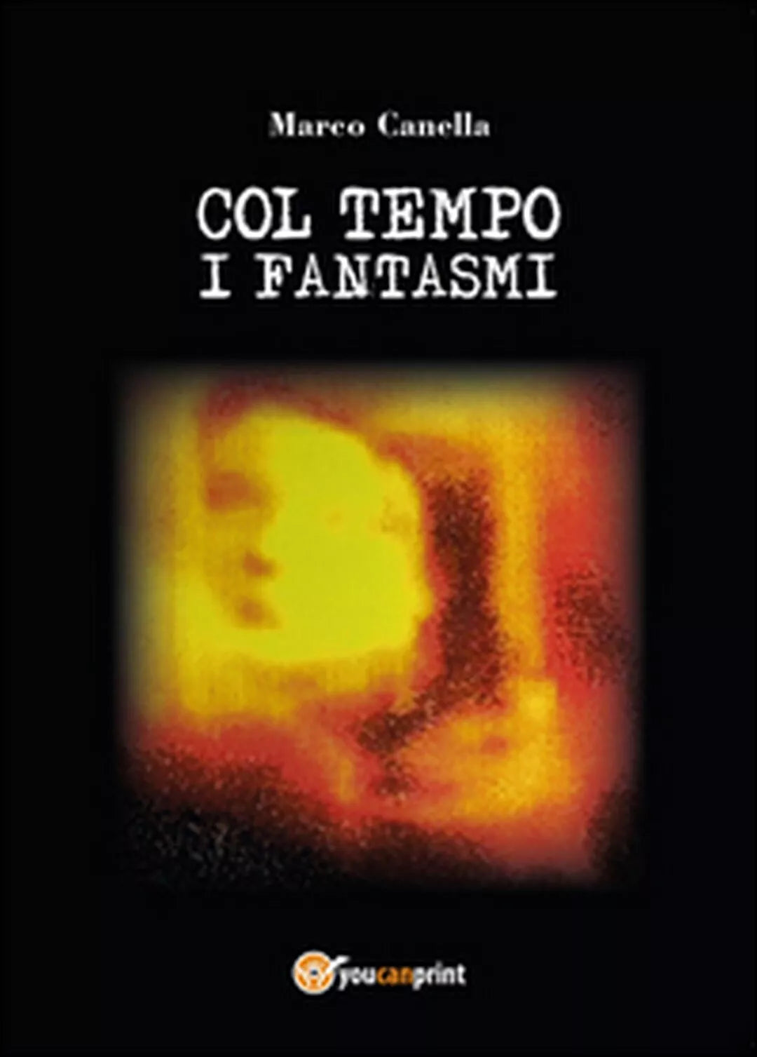 Col tempo i fantasmi di Marco Canella, 2015, Youcanprint