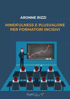 Mindfulness e plusvalore per FORMATORI incisivi di Aronne Rizzi