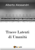 Tracce Latenti di Umanita di Alberto Alessandri, 2016, Youcanprint