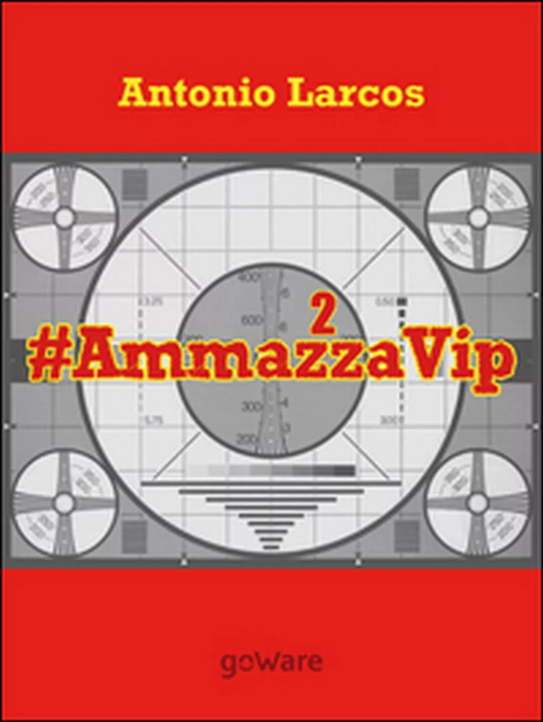 #AmmazzaVip Vol.2 di Antonio Larcos, 2016, Goware