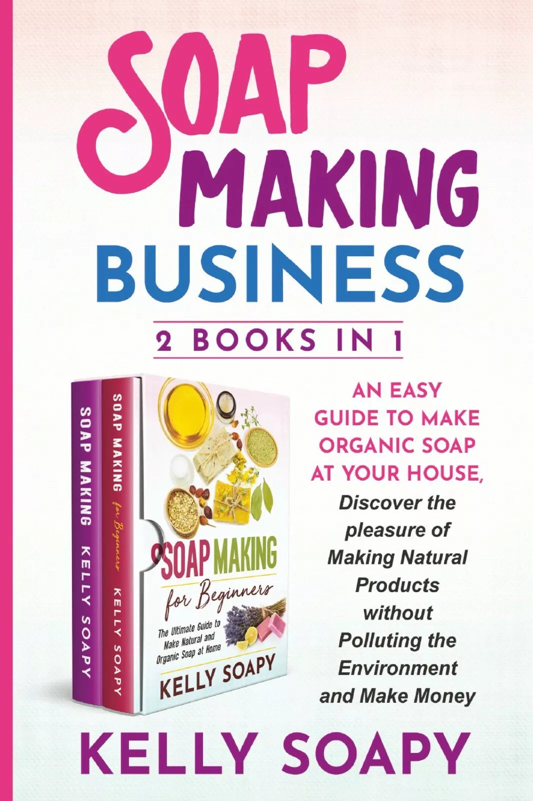 Soap making business 2 books in 1 di Kelly Soapy, 2021, Youcanprint
