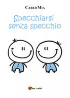 Specchiarsi senza specchio di Carlo Mia