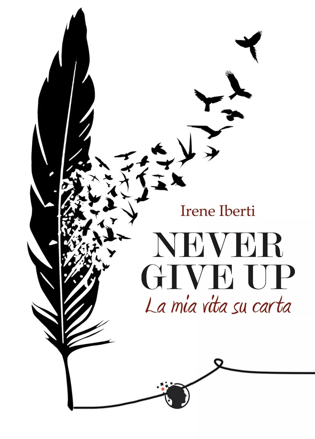 Never give up. La mia vita su carta di Irene Iberti, 2019, Lettere Animate Ed