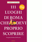 111 LUOGHI DI ROMA CHE DEVI PROPRIO SCOPRIRE
