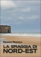 La spiaggia di Nord-Est di Renato Pricolo, 2015, Youcanprint